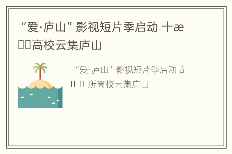 “爱·庐山”影视短片季启动 十所高校云集庐山