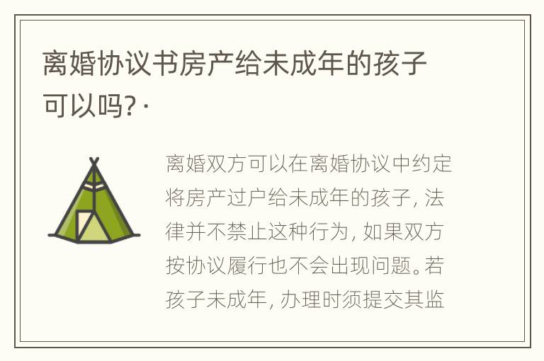 离婚协议书房产给未成年的孩子可以吗？·