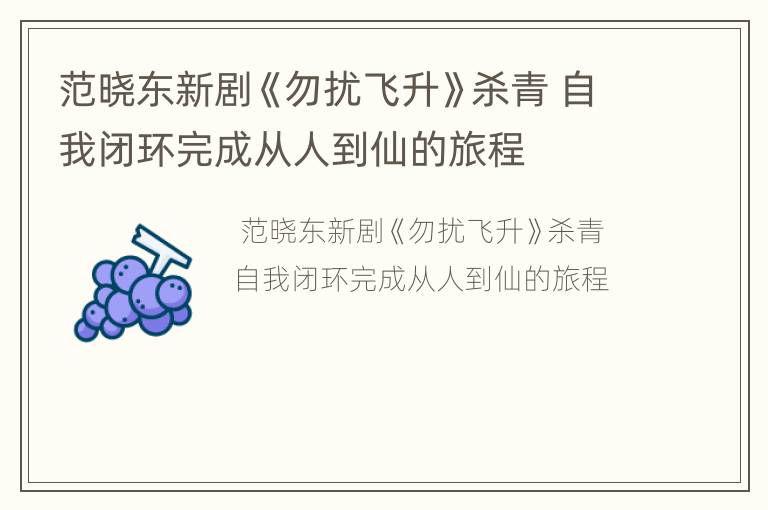 范晓东新剧《勿扰飞升》杀青 自我闭环完成从人到仙的旅程