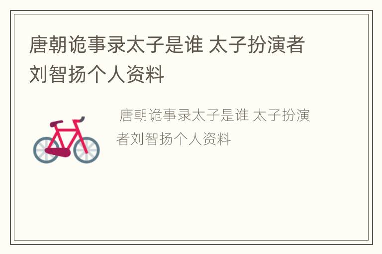 唐朝诡事录太子是谁 太子扮演者刘智扬个人资料