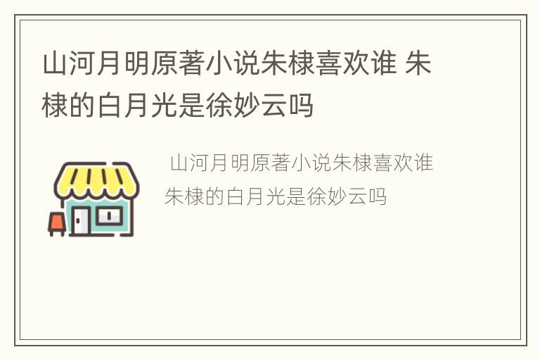 山河月明原著小说朱棣喜欢谁 朱棣的白月光是徐妙云吗
