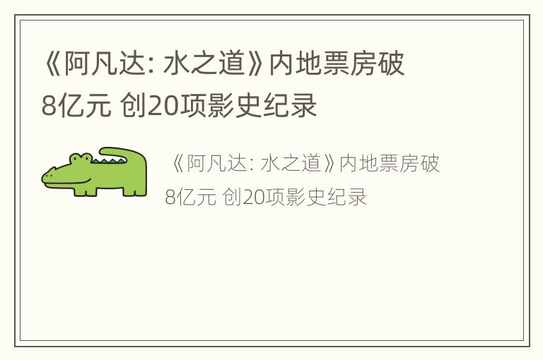 《阿凡达：水之道》内地票房破8亿元 创20项影史纪录