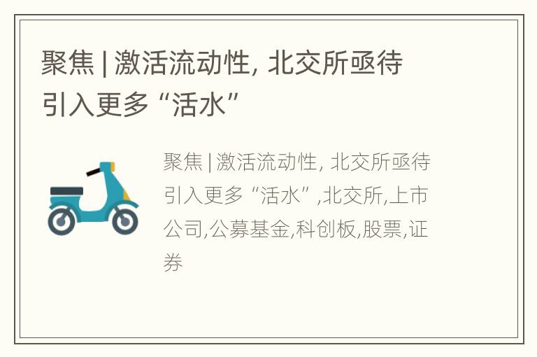 聚焦 | 激活流动性，北交所亟待引入更多“活水”