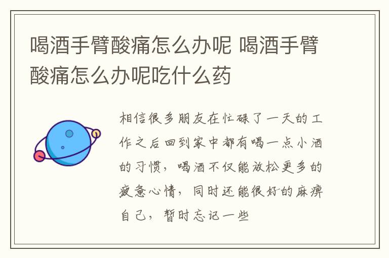 喝酒手臂酸痛怎么办呢 喝酒手臂酸痛怎么办呢吃什么药