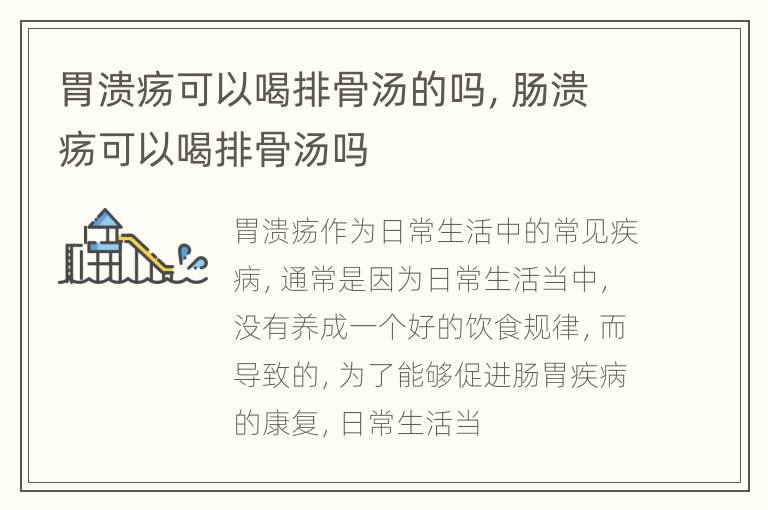 胃溃疡可以喝排骨汤的吗，肠溃疡可以喝排骨汤吗