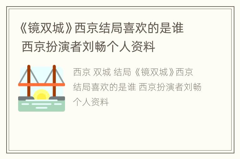 《镜双城》西京结局喜欢的是谁 西京扮演者刘畅个人资料