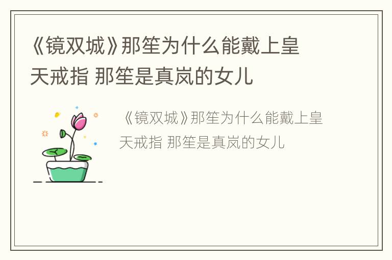 《镜双城》那笙为什么能戴上皇天戒指 那笙是真岚的女儿