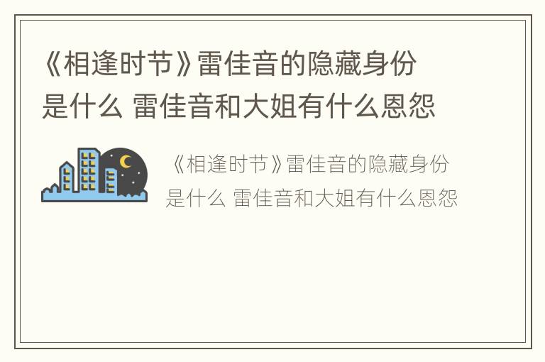 《相逢时节》雷佳音的隐藏身份是什么 雷佳音和大姐有什么恩怨