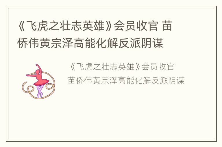 《飞虎之壮志英雄》会员收官 苗侨伟黄宗泽高能化解反派阴谋
