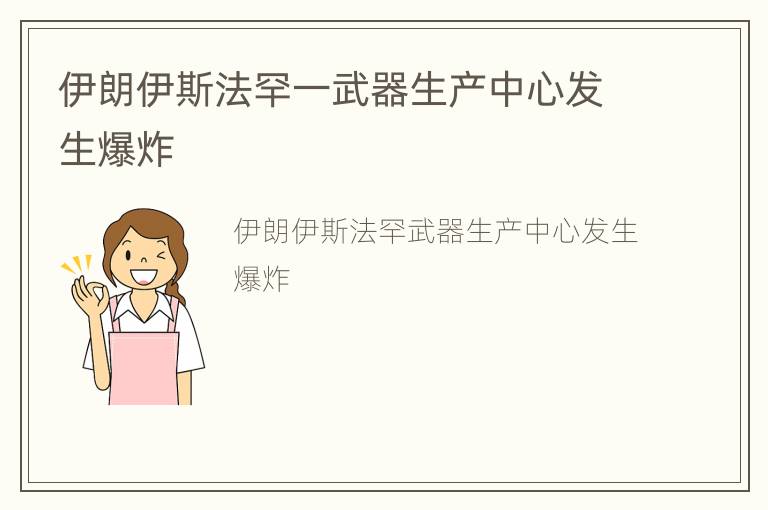 伊朗伊斯法罕一武器生产中心发生爆炸