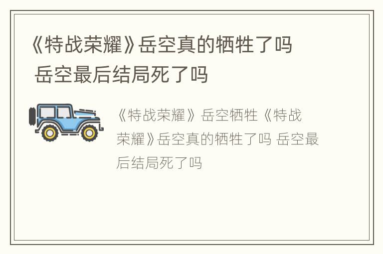 《特战荣耀》岳空真的牺牲了吗 岳空最后结局死了吗