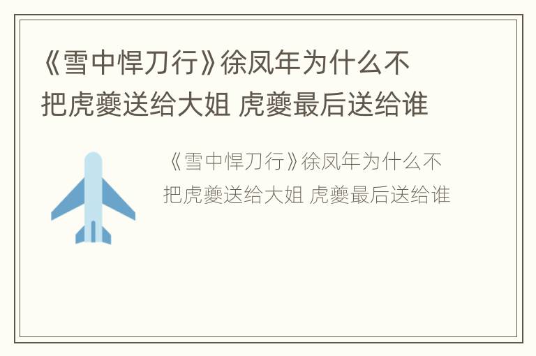 《雪中悍刀行》徐凤年为什么不把虎夔送给大姐 虎夔最后送给谁
