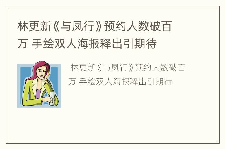 林更新《与凤行》预约人数破百万 手绘双人海报释出引期待
