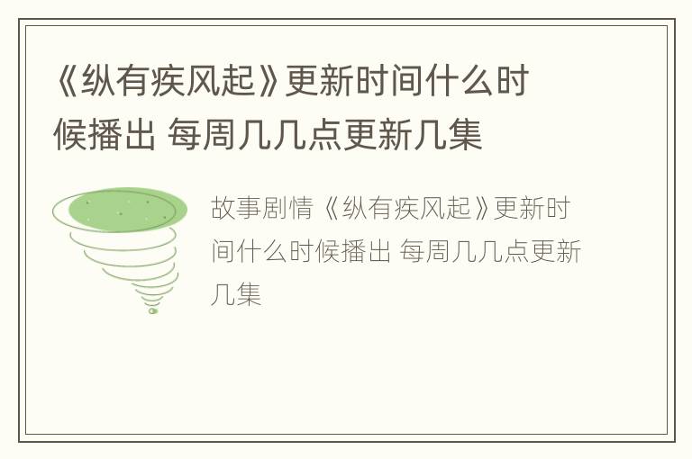 《纵有疾风起》更新时间什么时候播出 每周几几点更新几集
