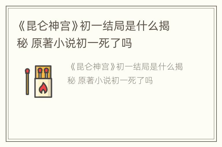 《昆仑神宫》初一结局是什么揭秘 原著小说初一死了吗