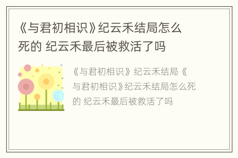 《与君初相识》纪云禾结局怎么死的 纪云禾最后被救活了吗