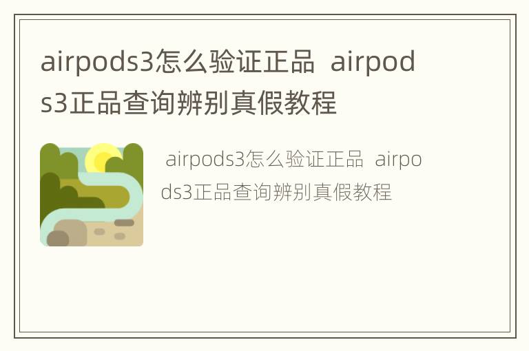 airpods3怎么验证正品  airpods3正品查询辨别真假教程