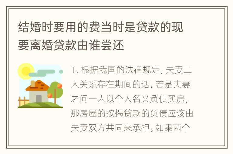 结婚时要用的费当时是贷款的现要离婚贷款由谁尝还
