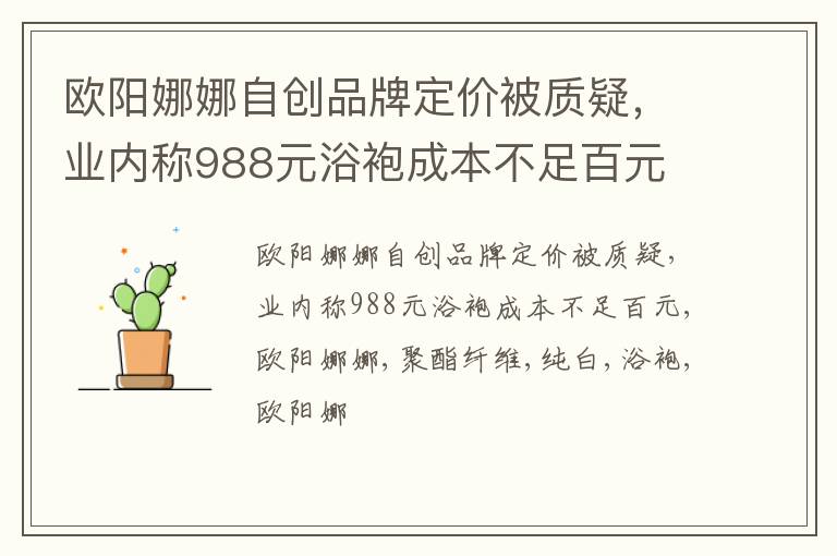 欧阳娜娜自创品牌定价被质疑，业内称988元浴袍成本不足百元