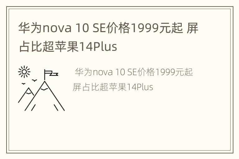 华为nova 10 SE价格1999元起 屏占比超苹果14Plus