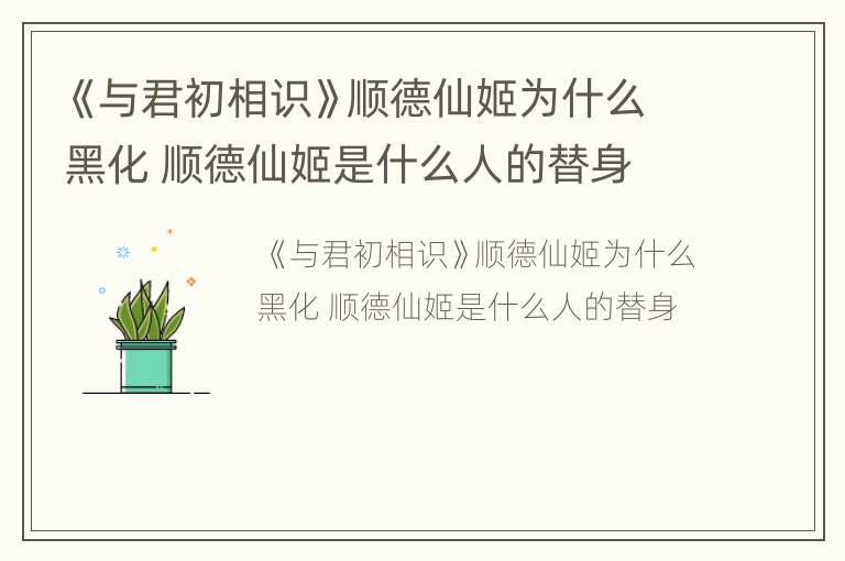 《与君初相识》顺德仙姬为什么黑化 顺德仙姬是什么人的替身