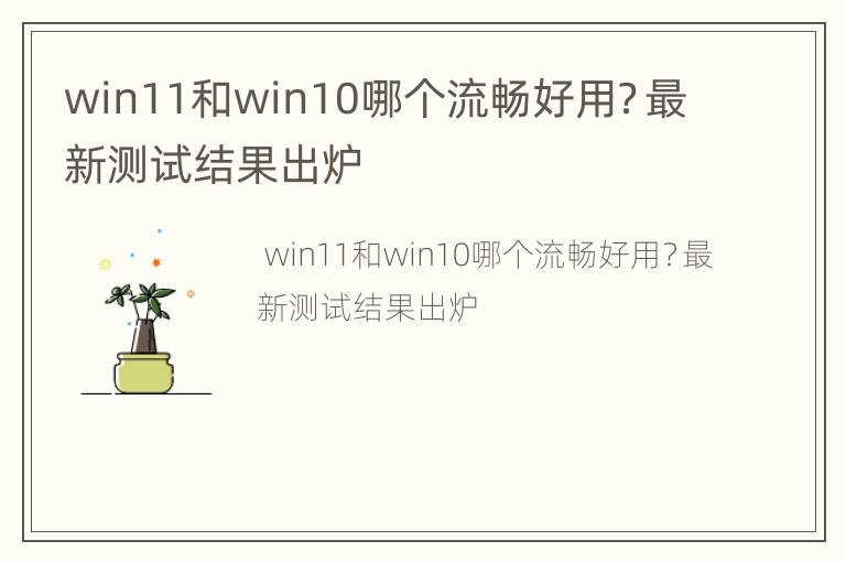 win11和win10哪个流畅好用？最新测试结果出炉