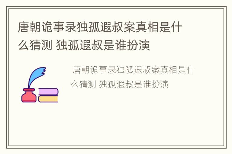 唐朝诡事录独孤遐叔案真相是什么猜测 独孤遐叔是谁扮演