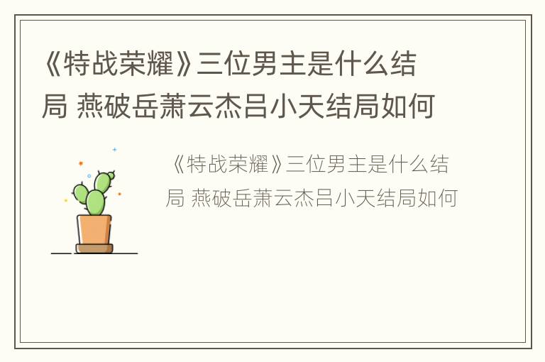 《特战荣耀》三位男主是什么结局 燕破岳萧云杰吕小天结局如何