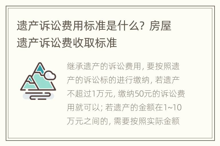 遗产诉讼费用标准是什么？ 房屋遗产诉讼费收取标准