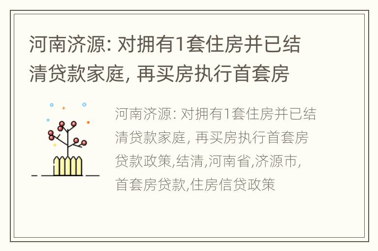 河南济源：对拥有1套住房并已结清贷款家庭，再买房执行首套房贷款政策