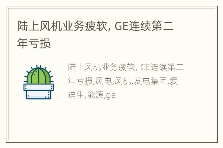 陆上风机业务疲软，GE连续第二年亏损