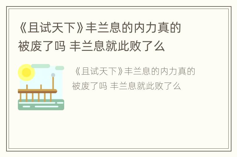 《且试天下》丰兰息的内力真的被废了吗 丰兰息就此败了么