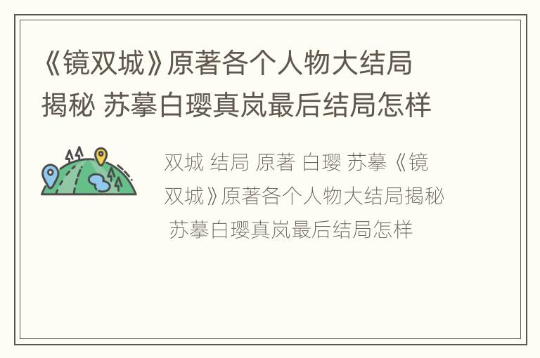 《镜双城》原著各个人物大结局揭秘 苏摹白璎真岚最后结局怎样