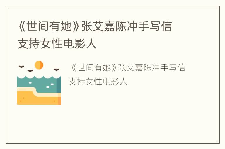 《世间有她》张艾嘉陈冲手写信支持女性电影人