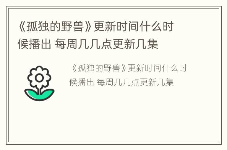 《孤独的野兽》更新时间什么时候播出 每周几几点更新几集