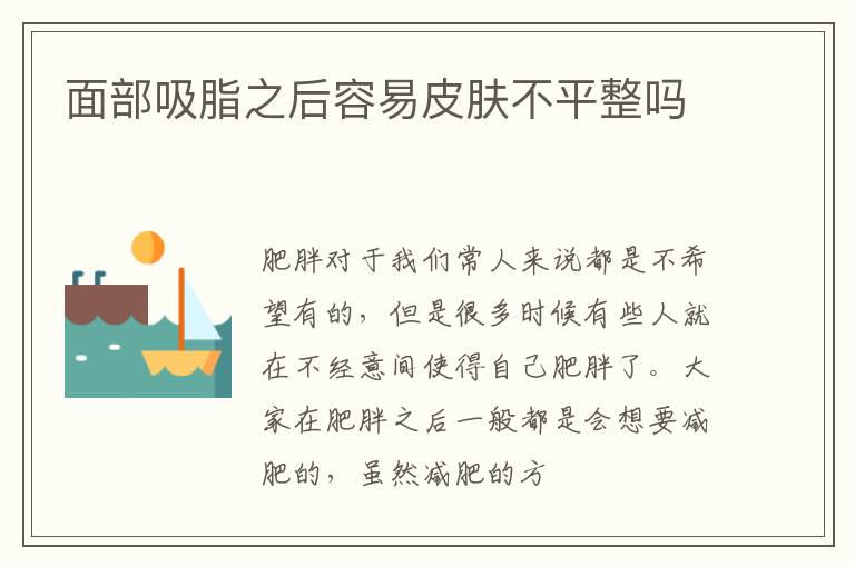 面部吸脂之后容易皮肤不平整吗