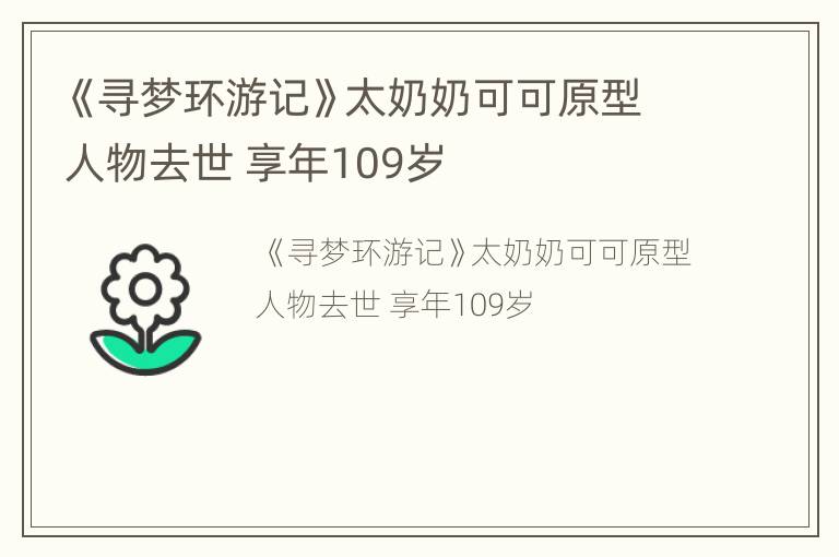 《寻梦环游记》太奶奶可可原型人物去世 享年109岁
