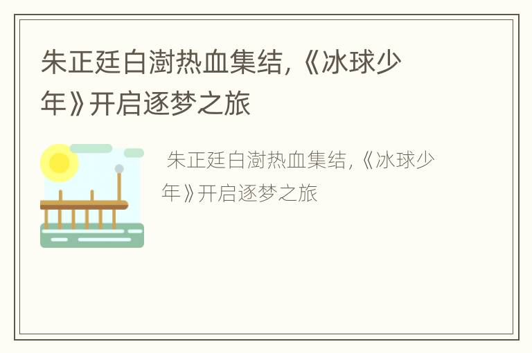 朱正廷白澍热血集结，《冰球少年》开启逐梦之旅