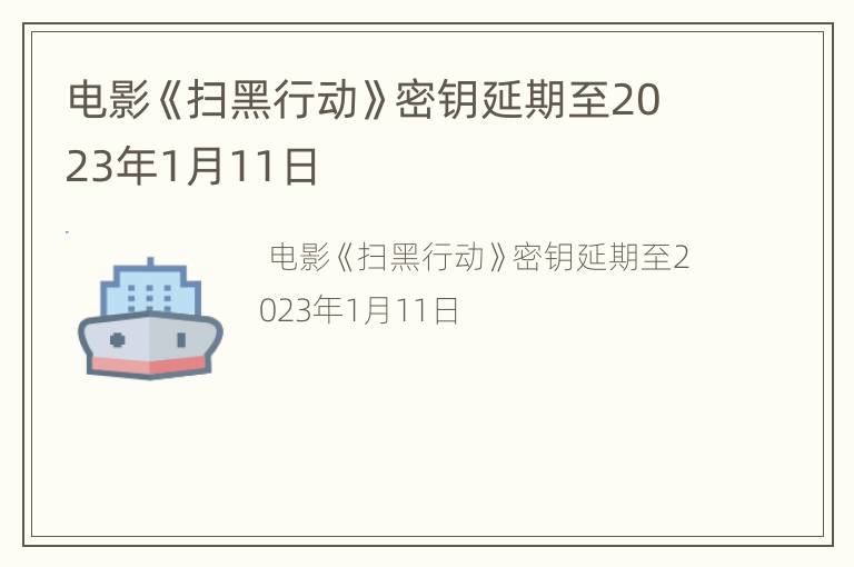 电影《扫黑行动》密钥延期至2023年1月11日