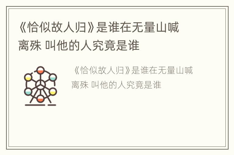 《恰似故人归》是谁在无量山喊离殊 叫他的人究竟是谁