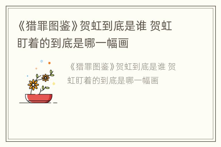 《猎罪图鉴》贺虹到底是谁 贺虹盯着的到底是哪一幅画