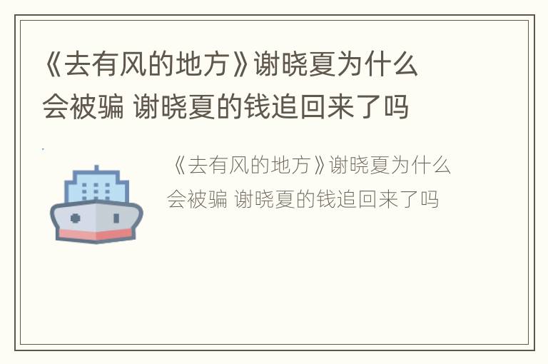 《去有风的地方》谢晓夏为什么会被骗 谢晓夏的钱追回来了吗