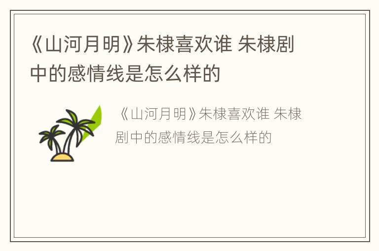 《山河月明》朱棣喜欢谁 朱棣剧中的感情线是怎么样的