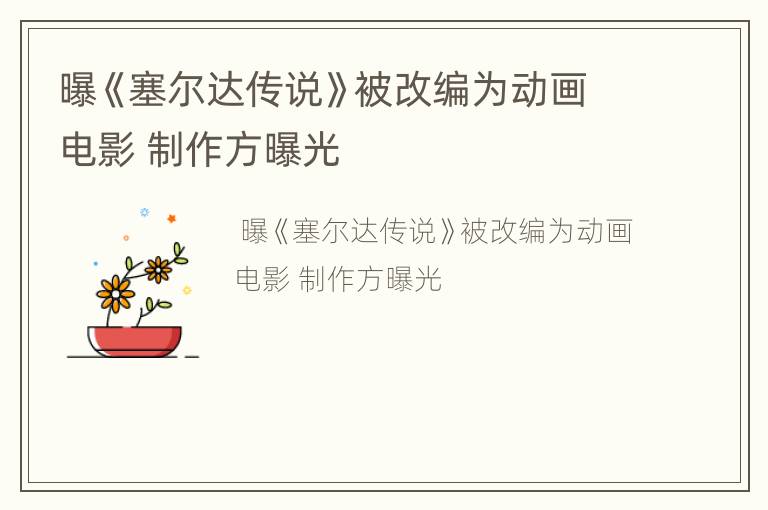 曝《塞尔达传说》被改编为动画电影 制作方曝光