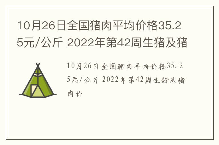 10月26日全国猪肉平均价格35.25元/公斤 2022年第42周生猪及猪肉价