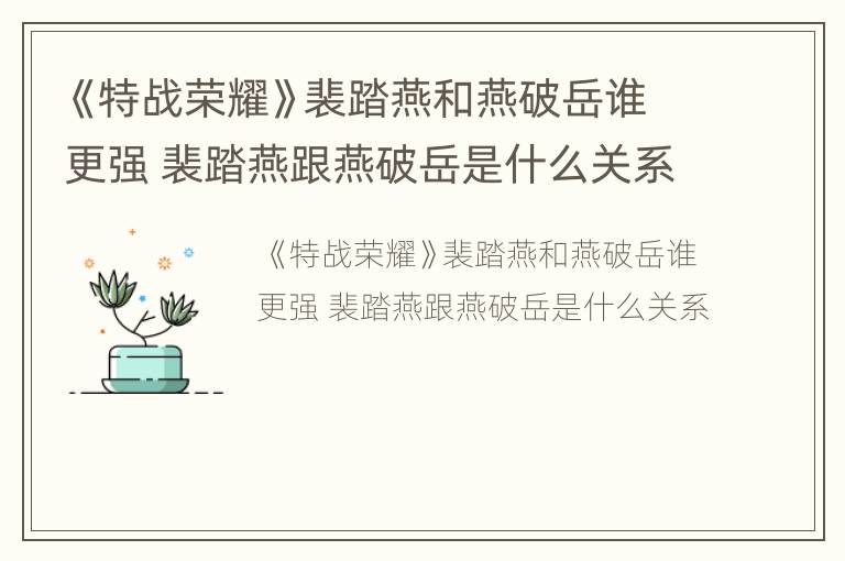 《特战荣耀》裴踏燕和燕破岳谁更强 裴踏燕跟燕破岳是什么关系