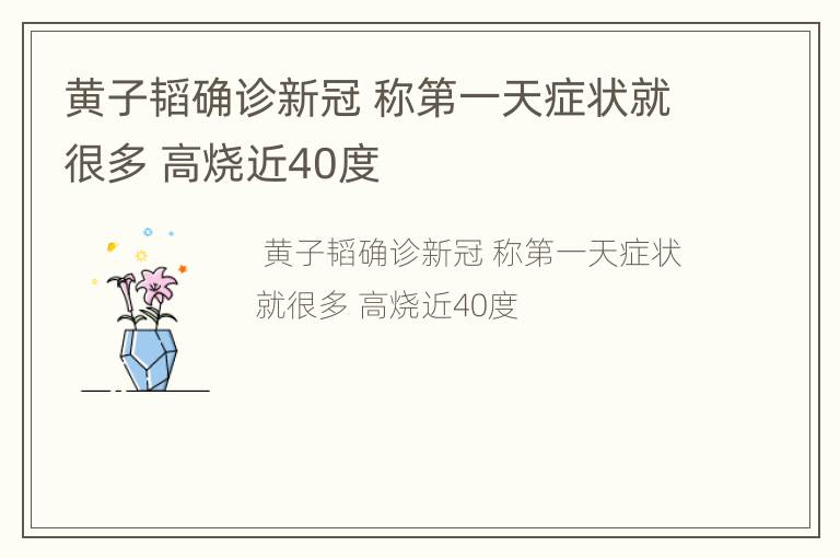 黄子韬确诊新冠 称第一天症状就很多 高烧近40度