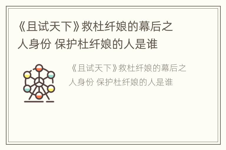 《且试天下》救杜纤娘的幕后之人身份 保护杜纤娘的人是谁
